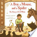 a boy a mouse and a spider the story of e b white by barbara herkert